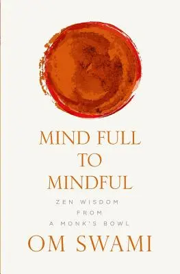 Od mysle plnej mysle k mysli: Zenová múdrosť z mníšskej misky - Mind Full to Mindful: Zen Wisdom From a Monk's Bowl