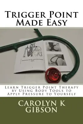Trigger Point Made Easy: Naučte sa terapiu spúšťacích bodov pomocou telových nástrojov, ktorými na seba pôsobíte tlakom - Trigger Point Made Easy: Learn Trigger Point Therapy by Using Body Tools to Apply Pressure to Yourself