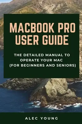 Príručka používateľa MacBooku Pro: Podrobná príručka na ovládanie Macu (pre začiatočníkov a seniorov) - MacBook Pro User Guide: The Detailed Manual to Operate Your Mac (For Beginners and Seniors)