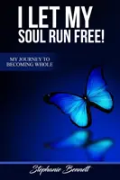 Nechala som svoju dušu voľne bežať Moja cesta k tomu, aby som sa stala celistvou - I Let My Soul Run Free My Journey to Becoming Whole