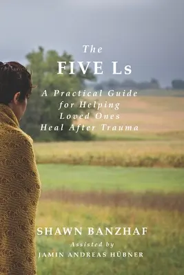 Päť L: Praktická príručka na pomoc blízkym pri uzdravení po traume - The Five Ls: A Practical Guide for Helping Loved Ones Heal After Trauma