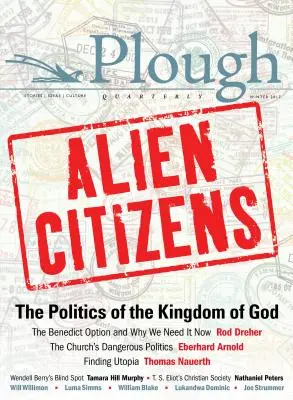 Pluh Quarterly No. 11 - Cudzí občania: The Politics of the Kingdom of God - Plough Quarterly No. 11 - Alien Citizens: The Politics of the Kingdom of God