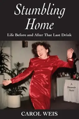 Potácanie sa domov: Život pred a po poslednom pití - Stumbling Home: Life Before and After That Last Drink