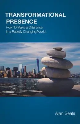 Transformačná prítomnosť: Ako zmeniť rýchlo sa meniaci svet - Transformational Presence: How To Make a Difference In a Rapidly Changing World