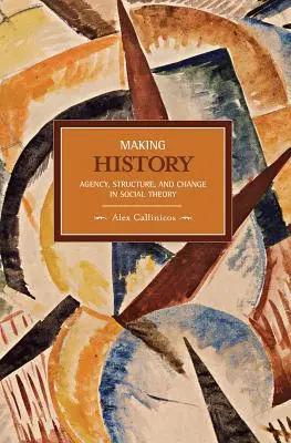Tvorba dejín: Marxove myšlienky: dejinnosť, štruktúra a zmena v sociálnej teórii - Making History: Agency, Structure, and Change in Social Theory