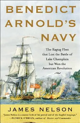 Námorníctvo Benedicta Arnolda: Druhé vydanie: Ragtag Fleet That Lost the Battle of Lake Champlain But Won American Revolution - Benedict Arnold's Navy: The Ragtag Fleet That Lost the Battle of Lake Champlain But Won the American Revolution