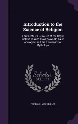 Úvod do vedy o náboženstve: Štyri prednášky prednesené v Kráľovskom inštitúte s dvoma esejami o falošných analógiách a filozofii - Introduction to the Science of Religion: Four Lectures Delivered at the Royal Institution with Two Essays on False Analogies, and the Philosophy of My