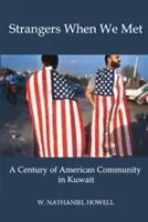 Cudzinci, keď sme sa stretli: Storočie americkej komunity v Kuvajte - Strangers When We Met: A Century of American Community in Kuwait