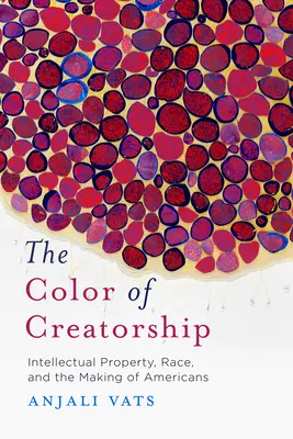 Farba tvorivosti: Intelektuálne vlastníctvo, rasa a tvorba Američanov - The Color of Creatorship: Intellectual Property, Race, and the Making of Americans