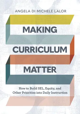 Aby učebné osnovy mali význam: Ako do každodennej výučby zakomponovať sel, rovnosť a ďalšie priority - Making Curriculum Matter: How to Build Sel, Equity, and Other Priorities Into Daily Instruction
