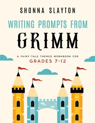 Podnety na písanie od Grimmovcov: Pracovný zošit s rozprávkovou tematikou pre 7. - 12. ročník - Writing Prompts From Grimm: A Fairy-Tale Themed Workbook for Grades 7 - 12
