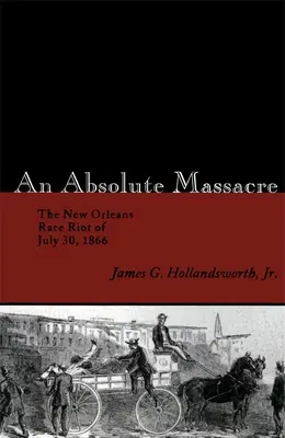 Absolútny masaker: Nepokoje v New Orleans 30. júla 1866 - An Absolute Massacre: The New Orleans Race Riot of July 30, 1866