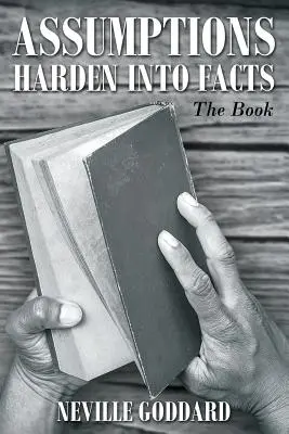 Neville Goddard: Predpoklady sa menia na fakty: Kniha - Neville Goddard: Assumptions Harden Into Facts: The Book