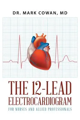 12-zvodový elektrokardiogram pre zdravotné sestry a príbuzných odborníkov - The 12-Lead Electrocardiogram for Nurses and Allied Professionals