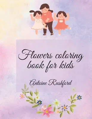 Kniha na vyfarbovanie kvetov pre deti: Ak vaše milé dieťa miluje kvety, je to najlepší a nádherný darček pre jeho/jej Nádherné maľovanky pre deti Ag - Flowers coloring book for kids: If your lovely child loves flowers it's the best and wonderful gift for His / Her A gorgeous Coloring Book for Kids Ag