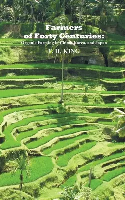 Farmári štyridsiatich storočí: Trvalé ekologické poľnohospodárstvo v Číne, Kórei a Japonsku - Farmers of Forty Centuries: Permanent Organic Farming in China, Korea, and Japan