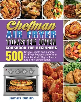 Chefman Air Fryer Toaster Oven Kuchárska kniha pre začiatočníkov - Chefman Air Fryer Toaster Oven Cookbook for Beginners