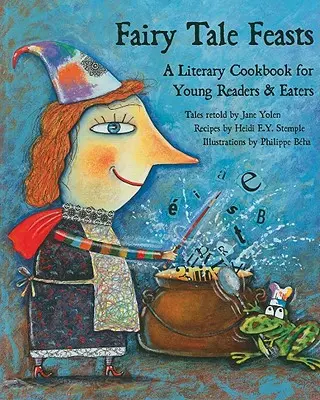Rozprávkové hostiny: Literárna kuchárka pre mladých čitateľov a jedákov - Fairy Tale Feasts: A Literary Cookbook for Young Readers and Eaters