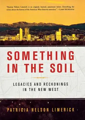 Niečo v pôde: Dedičstvo a úvahy na Novom Západe - Something in the Soil: Legacies and Reckonings in the New West