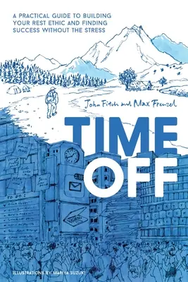 Voľný čas: Praktický sprievodca, ako si vybudovať etiku odpočinku a dosiahnuť úspech bez stresu - Time Off: A Practical Guide to Building Your Rest Ethic and Finding Success Without the Stress