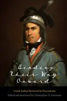 Ohýbanie cesty vpred: V dokumentoch: sťahovanie indiánov z Creekov - Bending Their Way Onward: Creek Indian Removal in Documents