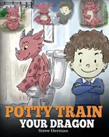 Potty Train Your Dragon: Ako si vycvičiť draka, ktorý sa bojí kakať. Roztomilý príbeh pre deti o tom, ako urobiť tréning na nočník zábavným a jednoduchým - Potty Train Your Dragon: How to Potty Train Your Dragon Who Is Scared to Poop. A Cute Children Story on How to Make Potty Training Fun and Easy