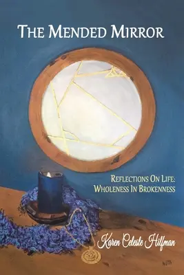 Opravené zrkadlo: Zrkadlo: Úvahy o živote: V rozbití je celistvosť. - The Mended Mirror: Reflections On Life: Wholeness In Brokenness