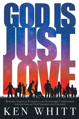 Boh je len láska: Budovanie duchovnej odolnosti a udržateľných spoločenstiev v záujme našich detí a stvorenia - God Is Just Love: Building Spiritual Resilience and Sustainable Communities for the Sake of Our Children and Creation
