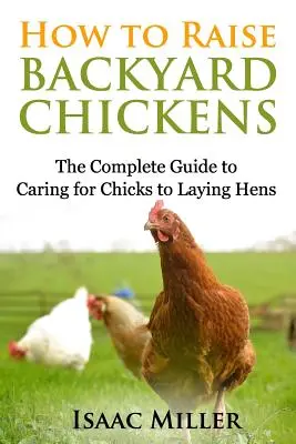 Ako chovať kurčatá na dvore: Kompletný sprievodca starostlivosťou o kurčatá až po znášanie sliepok - How To Raise Backyard Chickens: The Complete Guide to Caring for Chicks to Laying Hens