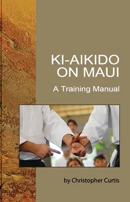 Ki aikido na Maui: A Training Manual - Ki Aikido on Maui: A Training Manual