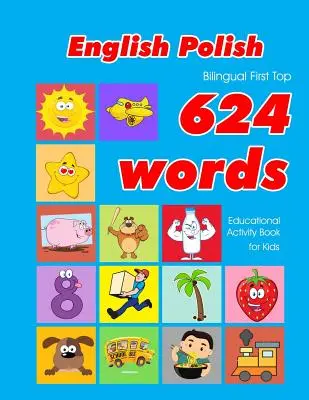 Anglicko - poľský dvojjazyčný First Top 624 Words Educational Activity Book for Kids: Easy vocabulary learning flashcards best for infants babies toddler - English - Polish Bilingual First Top 624 Words Educational Activity Book for Kids: Easy vocabulary learning flashcards best for infants babies toddler
