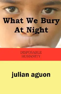 Čo pochovávame v noci: Jednorazová ľudskosť - What We Bury at Night: Disposable Humanity