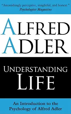 Pochopenie života: Úvod do psychológie Alfreda Adlera - Understanding Life: An Introduction to the Psychology of Alfred Adler