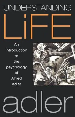 Pochopenie života: Úvod do psychológie Alfreda Adlera - Understanding Life: An Introduction to the Psychology of Alfred Adler