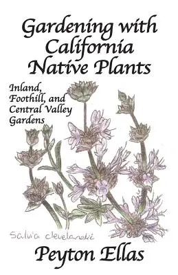 Záhradkárstvo s kalifornskými pôvodnými rastlinami: Záhrady vo vnútrozemí, v podhorí a v centrálnom údolí - Gardening with California Native Plants: Inland, Foothill, and Central Valley Gardens