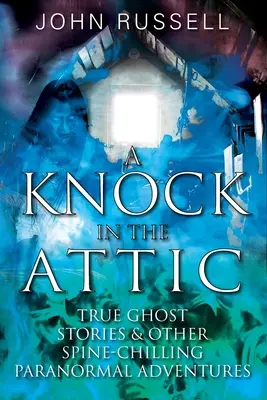 Klopanie na podkroví: Pravdivé príbehy o duchoch a iné paranormálne dobrodružstvá, z ktorých mrazí - A Knock in the Attic: True Ghost Stories & Other Spine-chilling Paranormal Adventures