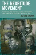 Hnutie Negritude: Du Bois, Leon Damas, Aime Cesaire, Leopold Senghor, Frantz Fanon a vývoj povstaleckej myšlienky - The Negritude Movement: W.E.B. Du Bois, Leon Damas, Aime Cesaire, Leopold Senghor, Frantz Fanon, and the Evolution of an Insurgent Idea