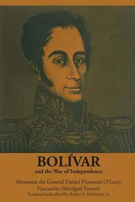 Bolvar a vojna za nezávislosť: Memorias del General Daniel Florencio O'Leary, Narracin - Bolvar and the War of Independence: Memorias del General Daniel Florencio O'Leary, Narracin
