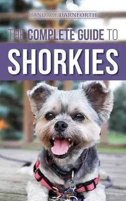 Úplný sprievodca šarkanmi: Príprava, výber, výcvik, kŕmenie, cvičenie, socializácia a láska k novému šteniatku šorkeho - The Complete Guide to Shorkies: Preparing for, Choosing, Training, Feeding, Exercising, Socializing, and Loving Your New Shorkie Puppy