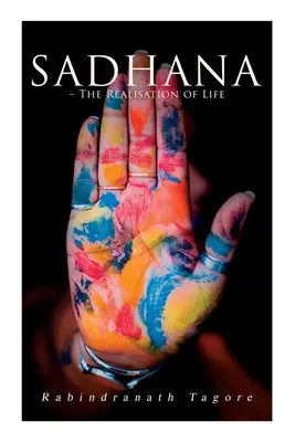 Sadhana - Realizácia života: Eseje o náboženstve a starobylom duchu Indie - Sadhana - The Realisation of Life: Essays on Religion and the Ancient Spirit of India