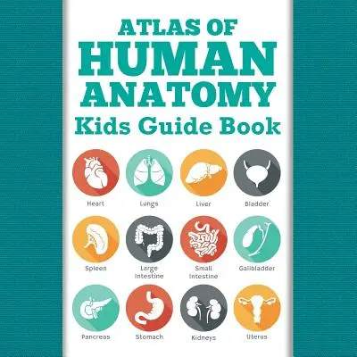 Atlas anatómie človeka: Sprievodca pre deti - Atlas Of Human Anatomy: Kids Guide Book
