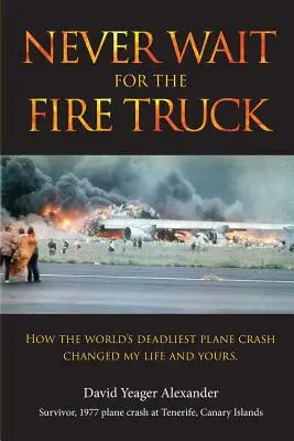 Nikdy nečakajte na hasičské auto: Ako najsmrteľnejšia havária lietadla na svete zmenila môj a váš život - Never Wait For The Fire Truck: How The Worlds Deadliest Plane Crash Changed My Life And Yours