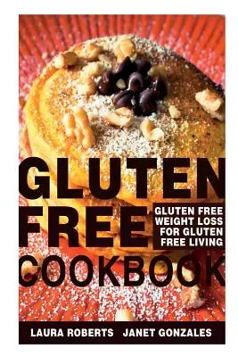 Bezlepková kuchárska kniha: Bezlepková kuchárka na chudnutie pre bezlepkový život - Gluten Free Cookbook: Gluten Free Weight Loss for Gluten Free Living