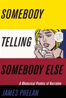 Niekto rozpráva niekomu inému: Rétorická poetika rozprávania - Somebody Telling Somebody Else: A Rhetorical Poetics of Narrative