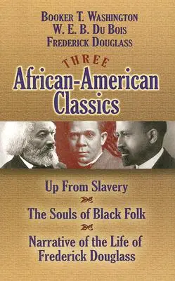 Tri afroamerické klasiky: Duše černošského ľudu a Príbeh o živote Fredericka Douglassa - Three African-American Classics: Up from Slavery, the Souls of Black Folk and Narrative of the Life of Frederick Douglass
