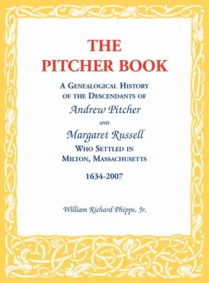 Kniha o džbáne: Pitcher a Margaret Russellová, ktorí sa usadili v Miltone v štáte Massachusetts, - The Pitcher Book: A Genealogical History of the Descendants of Andrew Pitcher and Margaret Russell Who Settled in Milton, Massachusetts,
