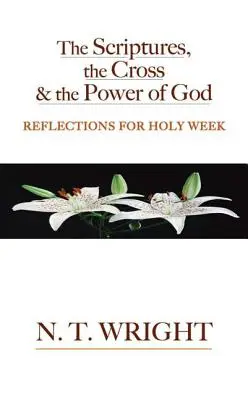 Písmo, kríž a Božia moc: Kríž: rozjímania na Veľký týždeň - The Scriptures, the Cross and the Power of God: Reflections for Holy Week