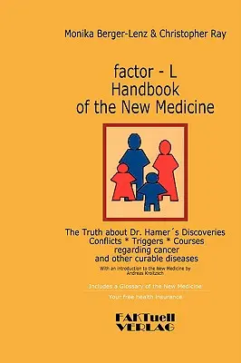 Faktor - Príručka novej medicíny - Pravda o objavoch doktora Hamera: Konflikty - Podvody - Kurzy týkajúce sa rakoviny a iných liečiteľných chorôb - factor-L Handbook of the New Medicine - The Truth about Dr. Hamer's Discoveries: Conflicts-Triggers-Courses regarding cancer and other curable disease