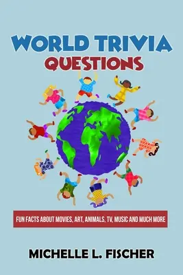 Otázky o svete: Zábavné fakty o filmoch, umení, zvieratách, televízii, hudbe a mnohom ďalšom - World Trivia Questions: Fun Facts About Movies, Art, Animals, TV, Music And Much More