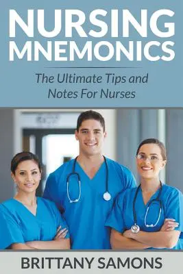 Ošetrovateľská mnemotechnika: Mnemotechnika pre zdravotné sestry: Najdôležitejšie tipy a poznámky pre zdravotné sestry - Nursing Mnemonics: The Ultimate Tips and Notes For Nurses